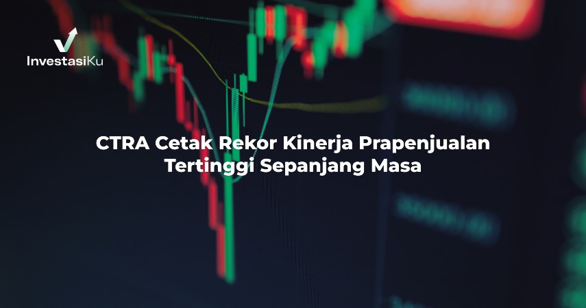 CTRA Cetak Rekor Kinerja Prapenjualan Tertinggi Sepanjang Masa